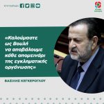 Βασίλης Κεγκέρογλου: «Καλούμαστε ως Βουλή να αποβάλουμε κάθε απομεινάρι της εγκληματικής οργάνωσης»